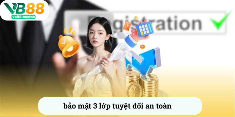 Bảo mật 3 lớp tuyệt đối an toàn