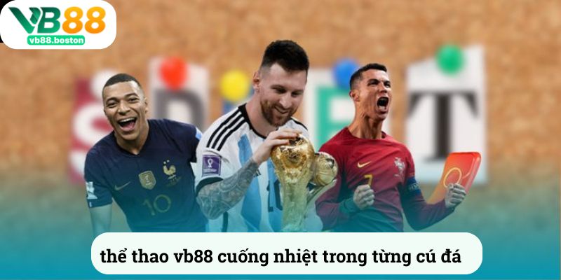 Thể thao vb88 cuồng nhiệt trong từng cú đá