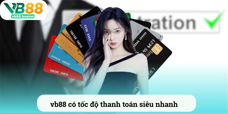 vb88 có tốc độ thanh toán siêu nhanh